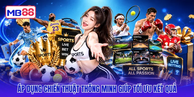 Áp dụng chiến thuật thông minh giúp tối ưu kết quả