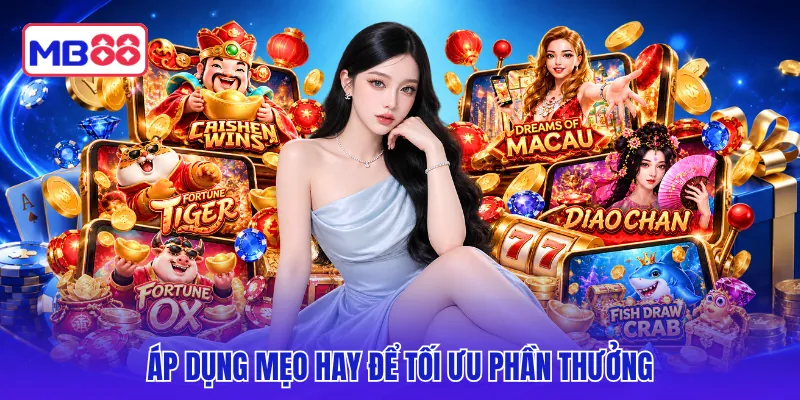 Áp dụng mẹo hay để tối ưu phần thưởng