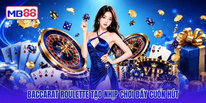 Baccarat Roulette tạo nhịp chơi đầy cuốn hút 