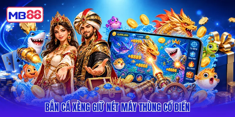 Bắn cá xèng giữ nét máy thùng cổ điển