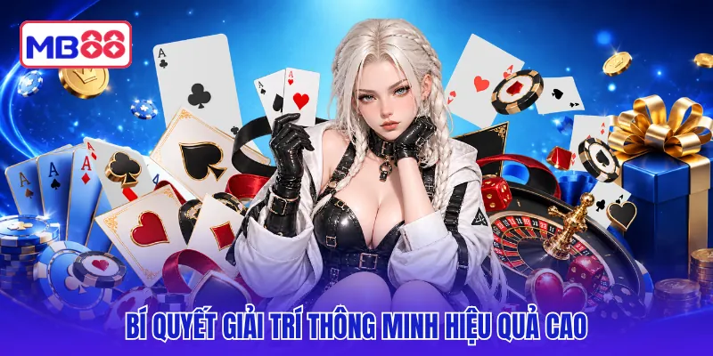 Bí quyết giải trí thông minh hiệu quả cao