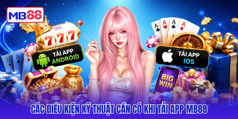 Các điều kiện kỹ thuật cần có khi tải app MB88