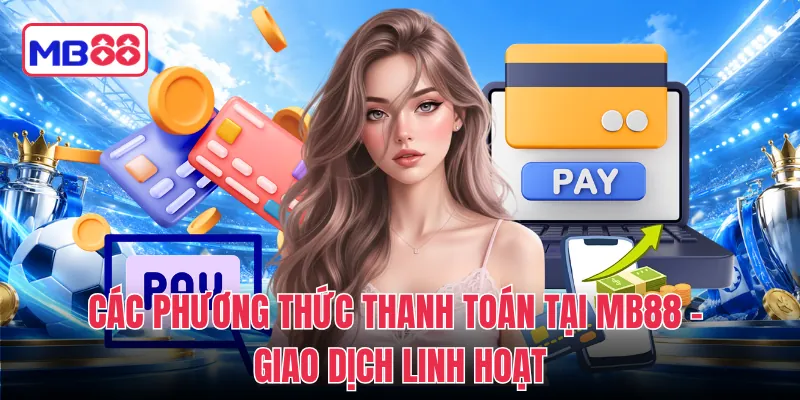 Các Phương Thức Thanh Toán Tại MB88