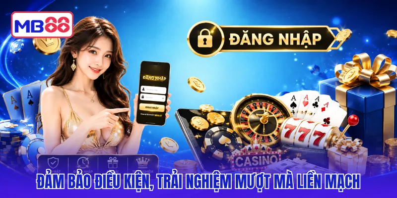 Đảm bảo điều kiện, trải nghiệm mượt mà liền mạch