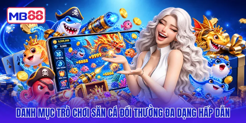 Danh mục trò chơi săn cá đổi thưởng đa dạng hấp dẫn
