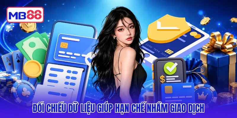 Đối chiếu dữ liệu giúp hạn chế nhầm giao dịch