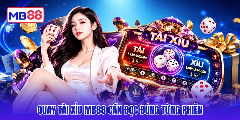 Quay tài xỉu MB88 cần đọc đúng từng phiên