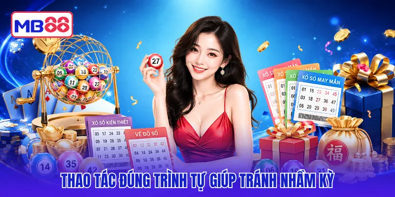 Thao tác đúng trình tự giúp tránh nhầm kỳ