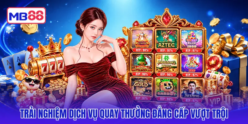 Trải nghiệm dịch vụ quay thưởng đẳng cấp vượt trội